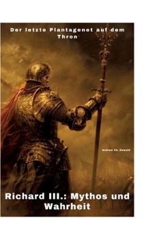 Richard III.: Mythos und Wahrheit: Der letzte Plantagenet auf dem Thron (German Edition)