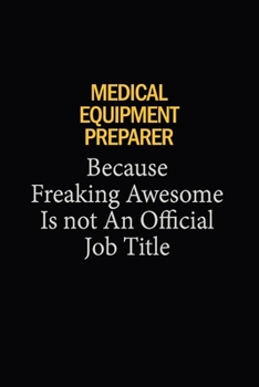 Medical Equipment Preparer Because Freaking Awesome Is Not An Official Job Title: 6x9 Unlined 120 pages writing notebooks for Women and girls