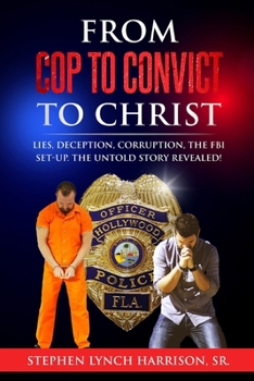 Paperback From Cop to Convict to Christ: Lies, Deception, Corruption, the FBI Setup. The Untold Story Revealed! Book