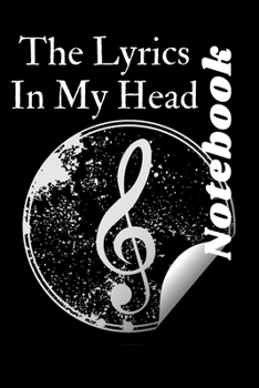 The Lyrics In My Head: Music Lyrics Journal & Songwriting Notebook - Songwriter's Diary To Write In (100 Pages, 6 x 9 in) Gift For Musicians, Students, Music Lovers, Kids, Girl, Men (Music Journals)