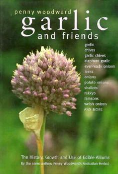 Hardcover Garlic and Friends: The History, Growth and Use of Edible Alliums Book