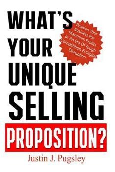 Paperback What's Your Unique Selling Proposition?: Position Your Business For Maximum Profits In An Era Of Tough Competition & Digital Disruption Book