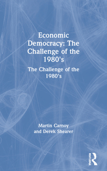 Paperback Economic Democracy: The Challenge of the 1980's: The Challenge of the 1980's Book