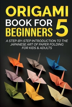 Paperback Origami Book For Beginners 5: A Step-By-Step Introduction To The Japanese Art Of Paper Folding For Kids & Adults Book