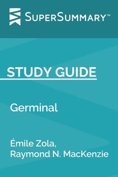 Study Guide: Germinal by Émile Zola, Raymond N. MacKenzie (SuperSummary)