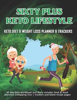 Paperback Sixty Plus Keto Lifestyle: Keto Diet & Weight Loss Planner & Trackers: 30 day Keto workbook and diary includes food & meal planners shopping list Book