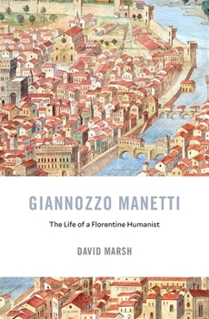 Giannozzo Manetti: The Life of a Florentine Humanist - Book  of the I Tatti Studies in Italian Renaissance History