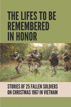 The Lifes To Be Remembered In Honor: Stories Of 25 Fallen Soldiers On Christmas 1967 In Vietnam: Soldiers Killed In Vietnam War
