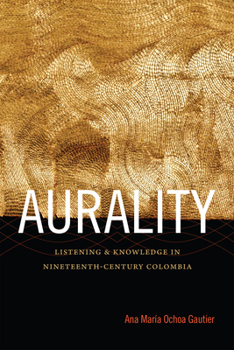 Hardcover Aurality: Listening and Knowledge in Nineteenth-Century Colombia Book