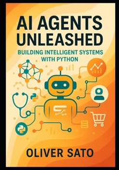 Paperback AI Agents Unleashed: Building Intelligent Systems with Python: From Foundations to Scalable Autonomous Solutions Book