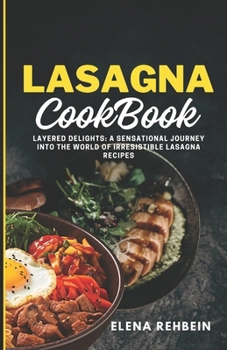 Paperback Lasagna Cookbook: Layered Delights: A Sensational Journey into the World of Irresistible Lasagna Recipes Book