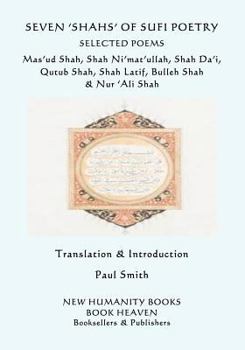 Paperback Seven 'shahs' of Sufi Poetry - Selected Poems: Mas'ud Shah, Shah Ni'mat'ullah, Shah Da'i, Qutub Shah, Shah Latif, Bulleh Shah & Nur 'ali Shah Book