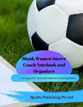 Paperback Blank Women Soccer Coach Notebook and Organizer: Training, Drill, Stat and Defense Coaching Book