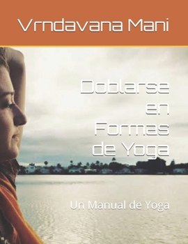 Paperback Doblarse en Formas de Yoga: Un Manual de Yoga Book