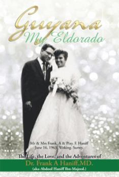 Paperback "Guyana-My Eldorado": T H E L I F E, T H E L Ove, A N D T H E A D Ve N T U R E S of Dr Frank a Haniff, MD.(Aka Abdool Haniff. Ibn-Majeed) Book