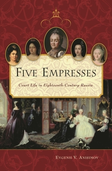 Hardcover Five Empresses: Court Life in Eighteenth-Century Russia Book