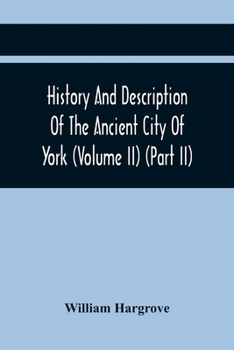 Paperback History And Description Of The Ancient City Of York; Comprising All The Most Interesting Information, Already Published In Drake'S Eboracum (Volume Ii Book