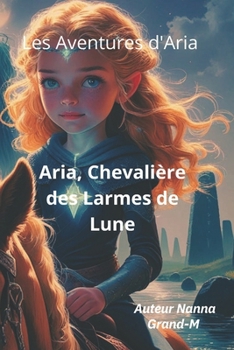 Les Aventures d'Aria: Aria, Chevalière des Larmes de Lune (French Edition)