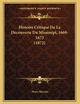 Paperback Histoire Critique De La Decouverte Du Mississipi, 1669-1673 (1872) [French] Book