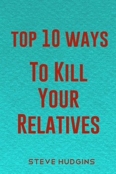 Top 10 Ways To Kill Your Relatives