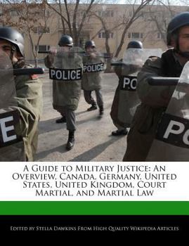 A Guide to Military Justice : An Overview, Canada, Germany, United States, United Kingdom, Court Martial, and Martial Law