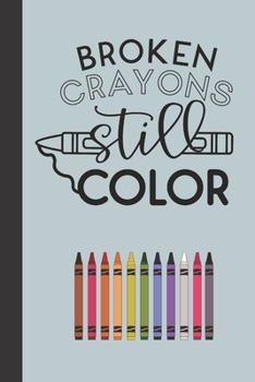 broken crayons still color: small lined Motivational Quotes Notebook / Travel Journal to write in (6'' x 9'') 120 pages