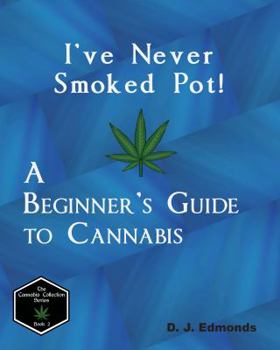 Paperback I've Never Smoked Pot!: A Beginner's Guide to Cannabis (The Cannabis Collection) Book