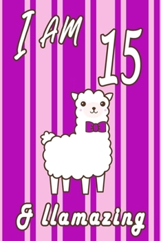 I AM  15 and LLamazing journal: A Journal Gift for 15 Year Old Girls,Lined Journal for a Funny 15th Birthday Gift for Girls, 6*9 Lined Diary Notebook, Journal or Planner and Gift with 120 pages
