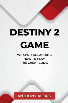 Paperback Destiny 2 Game: What's is all about?. How to Play. The Cheat Code. Book