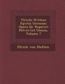 Paperback Vlrichi Hvtteni Eqvitis Germani Opera Qv&#65533; Reperiri Potvervnt Omnia, Volume 7 [German] Book