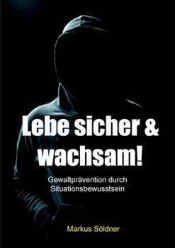 Lebe sicher und wachsam: Gewaltprävention durch Situationsbewusstsein (German Edition)