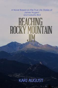Reaching Rocky Mountain Jim: A Novel Based on the True Life Stories of James Nugent and Isabella Bird
