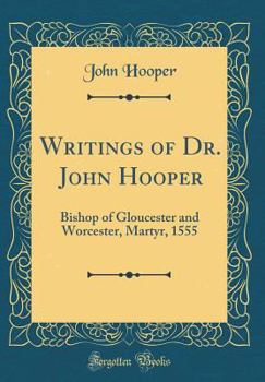 Hardcover Writings of Dr. John Hooper: Bishop of Gloucester and Worcester, Martyr, 1555 (Classic Reprint) Book