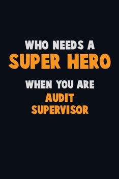 Paperback Who Need A SUPER HERO, When You Are Audit Supervisor: 6X9 Career Pride 120 pages Writing Notebooks Book
