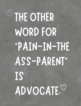 Paperback The Other Word For Pain In The Ass Parent Is Advocate: Funny Planner Notebook Makes Special Education Process Easier - Stay Organized - Writing Notes Book