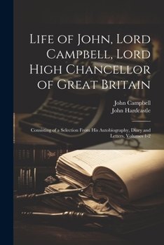 Paperback Life of John, Lord Campbell, Lord High Chancellor of Great Britain: Consisting of a Selection From His Autobiography, Diary and Letters, Volumes 1-2 Book