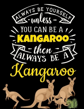 Black Pages Kangaroo Notebook: Always Be Yourself Unless You Can Be a Kangaroo | Funny Australian Outback Animal Black Paper Journal | Blank Large ... Markers, Gel Ink Pens (Black Paper Journals)