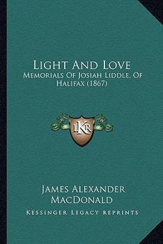 Paperback Light And Love: Memorials Of Josiah Liddle, Of Halifax (1867) Book