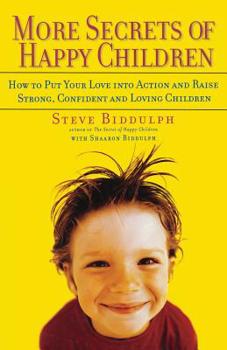 Paperback More Secrets of Happy Children: How to Put Your Love Into Action and Raise Strong, Confident and Loving Children Book