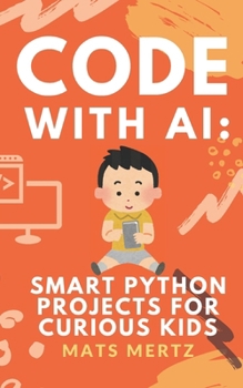 Paperback Code with AI: Smart Python Projects for Curious Kids: Fun, Hands-On AI and Python Programming for Beginners Ages 10+ Book