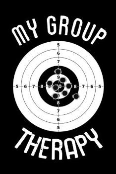 Paperback My Group Therapy: Shooting Log Book 100 pages (6x9) Record Target Shooting Data & Improve your Skills and Precision Book
