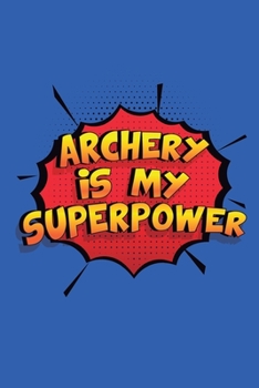 Archery Is My Superpower: Funny Lined Notebook, Blank, 6 x 9, 110 pages. Gift to write about Archery. SuperPower Design