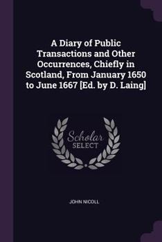 Paperback A Diary of Public Transactions and Other Occurrences, Chiefly in Scotland, from January 1650 to June 1667 [ed. by D. Laing] Book