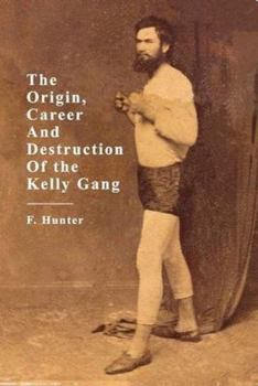 The Origin, Career and Destruction of the Kelly Gang