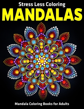 Stress Less Coloring Mandalas : Mandala Coloring Books for Adults : Relaxation Mandala Designs