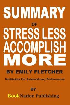 Paperback Summary of Stress Less, Accomplish More by Emily Fletcher: Meditation for Extraordinary Performance Book