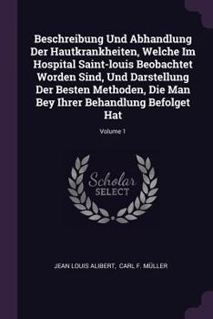 Paperback Beschreibung Und Abhandlung Der Hautkrankheiten, Welche Im Hospital Saint-louis Beobachtet Worden Sind, Und Darstellung Der Besten Methoden, Die Man B Book