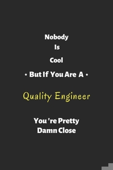 Paperback Nobody is cool but if you are a Quality Engineer you're pretty damn close: Quality Engineer notebook, perfect gift for Quality Engineer Book