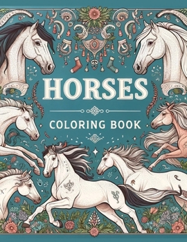 Horses Coloring book: Bursting with Action-Packed Scenes of Horses in Motion, Where Every Stroke of Your Brush Captures the Power and Energy