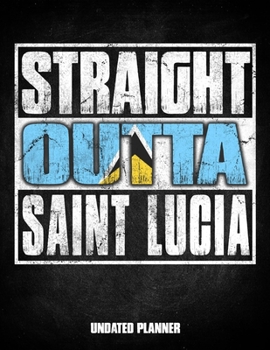 Straight Outta Saint Lucia Undated Planner: Saint Lucian Flag Personalized Vintage Gift for Coworker Friend Customized  Planner Daily Weekly Monthly Undated Calendar Organizer Journal